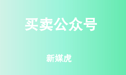 新媒虎-买企业微信公众号 新媒虎-买企业微信公众号