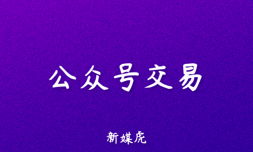 新媒虎-公众号交易 新媒虎-公众号交易